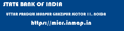 STATE BANK OF INDIA  UTTAR PRADESH JAUNPUR GHAZIPUR SECTOR 11, NOIDA  micr code